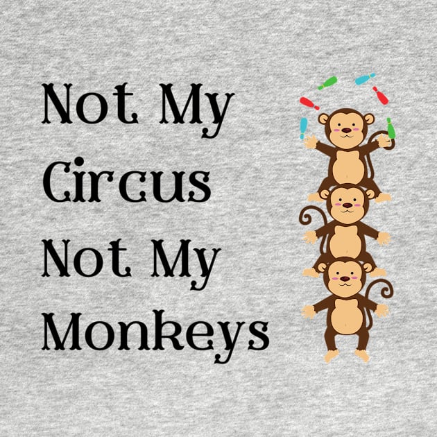 Not My Circus Not My Monkeys T-Shirt - Comical Circus Monkeys Design, Funny, Sarcastic Shirt, Great Gift Idea by TeeGeek Boutique